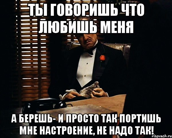 Просто устроенные. Ты говоришь что любишь. Кто хочет все не получит ничего. Делаешь вид что ничего не делаешь. Ничего не сделал но говоришь что сделал все что мог.