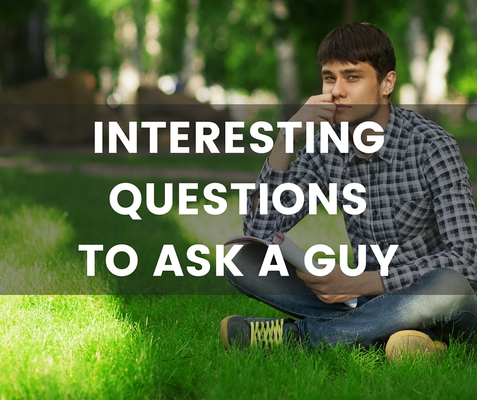 Interesting questions to ask a guy