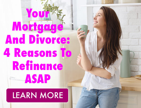 Your Mortgage And Divorce: 4 Reasons To Refinance ASAP